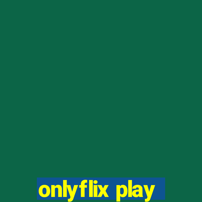 onlyflix play